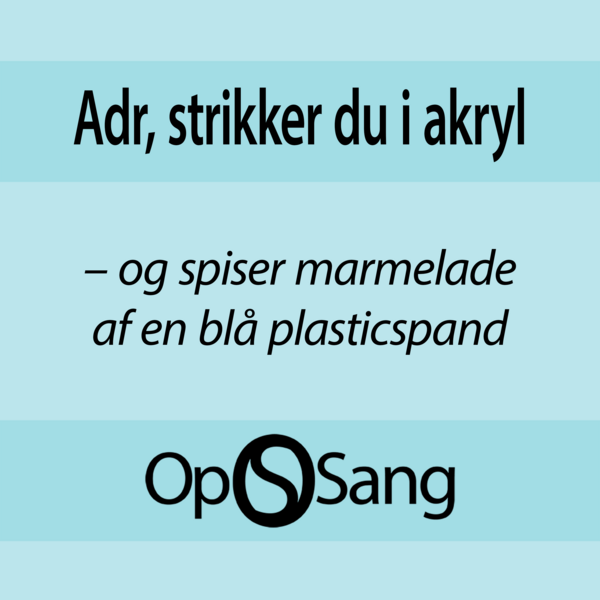Adr, strikker du i akryl og spiser marmelade af en blå plasticspand”