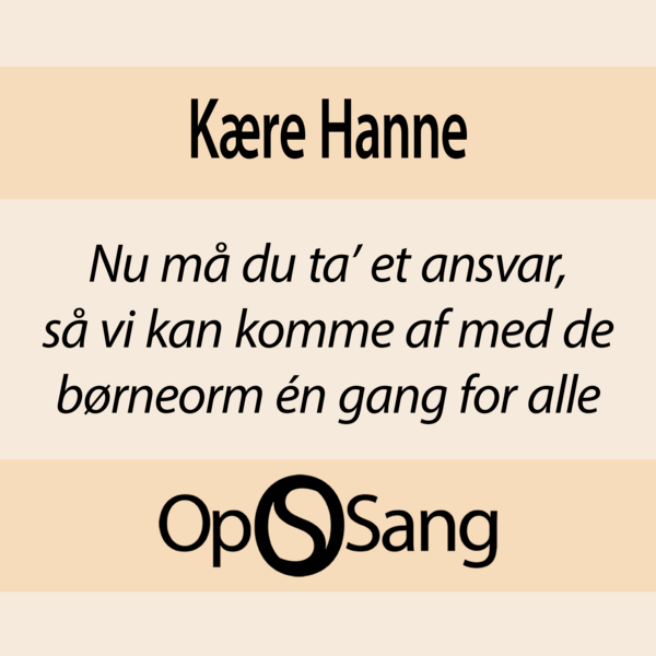 Kære Hanne; nu må du ta' et ansvar så vi kan komme af med de børneorm én gang for alle